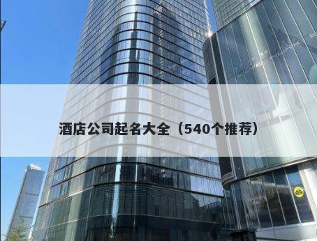 酒店公司起名大全（540个推荐）