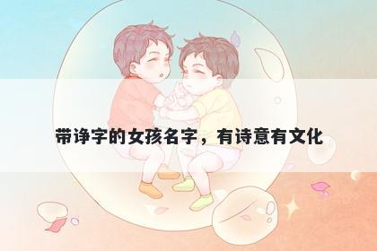 带诤字的女孩名字，有诗意有文...