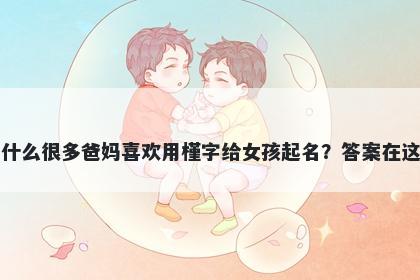 为什么很多爸妈喜欢用槿字给女...