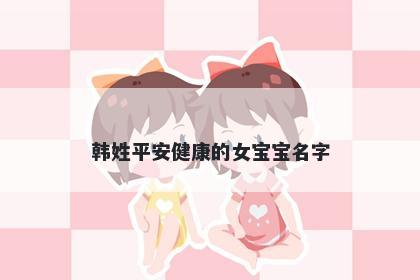 韩姓平安健康的女宝宝名字