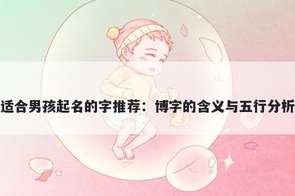适合男孩起名的字推荐：博字的...