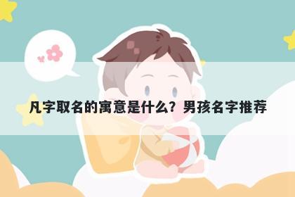 凡字取名的寓意是什么？男孩名...