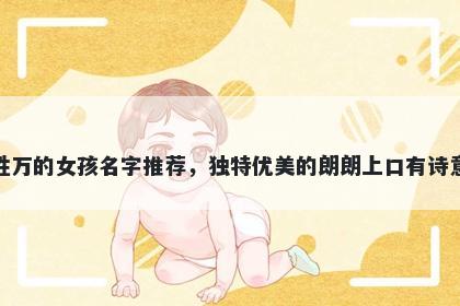 姓万的女孩名字推荐，独特优美...