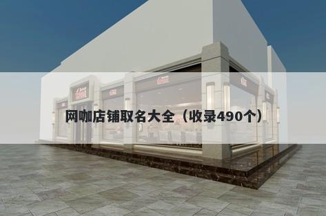 网咖店铺取名大全（收录490个）