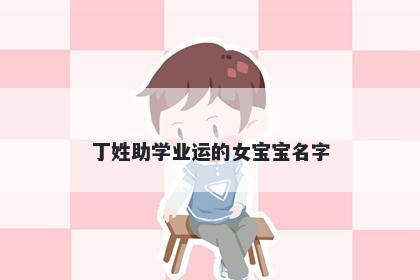 丁姓助学业运的女宝宝名字