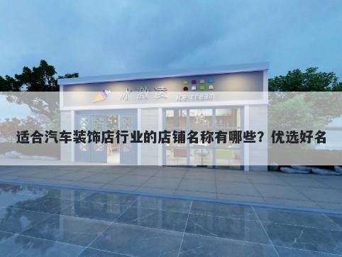 适合汽车装饰店行业的店铺名称有哪些？优选好名