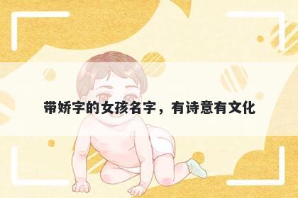 带娇字的女孩名字，有诗意有文...