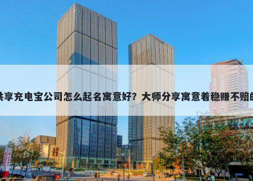 新开共享充电宝公司怎么起名寓...