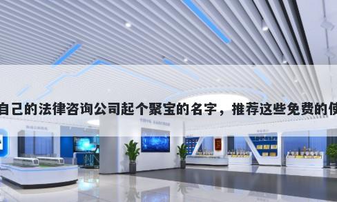 给自己的法律咨询公司起个聚宝的名字，推荐这些免费的使用
