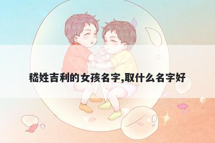 嵇姓吉利的女孩名字,取什么名字好