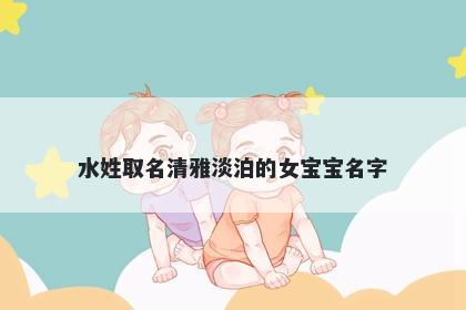 水姓取名清雅淡泊的女宝宝名字