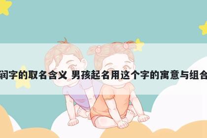 润字的取名含义 男孩起名用这个...