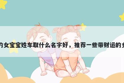 刚出生的女宝宝姓车取什么名字...