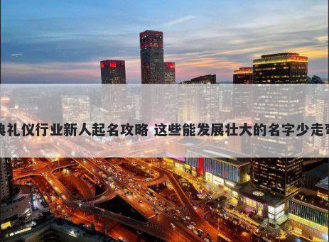 庆典礼仪行业新人起名攻略 这些能发展壮大的名字少走弯路