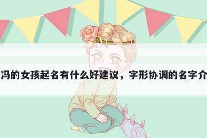 姓冯的女孩起名有什么好建议，...