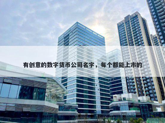 有创意的数字货币公司名字，每个都能上市的