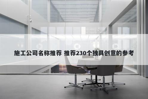 施工公司名称推荐 推荐230个独具创意的参考