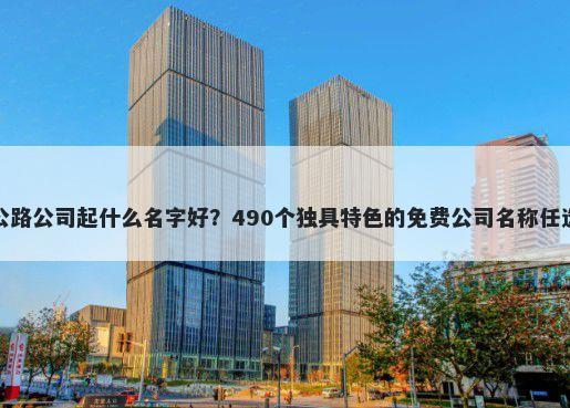 公路公司起什么名字好？490个独...