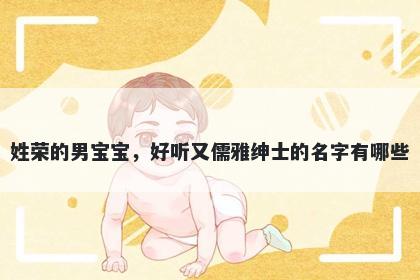 姓荣的男宝宝，好听又儒雅绅士...