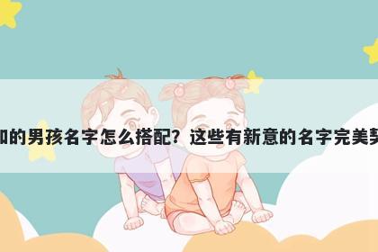 姓和的男孩名字怎么搭配？这些...