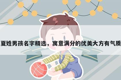 夏姓男孩名字精选，寓意满分的...