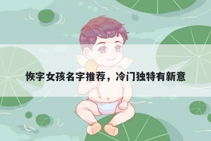 恢字女孩名字推荐，冷门独特有...