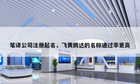 笔译公司注册起名，飞黄腾达的名称通过率更高
