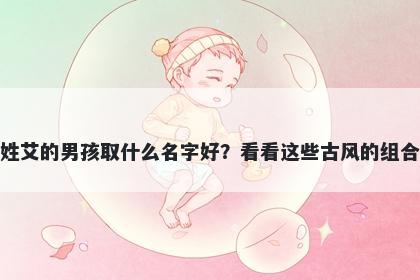 姓艾的男孩取什么名字好？看看...