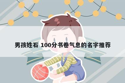男孩姓石 100分书卷气息的名字...