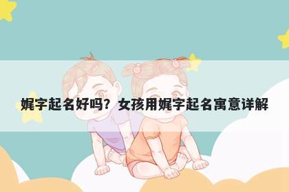 娓字起名好吗？女孩用娓字起名...