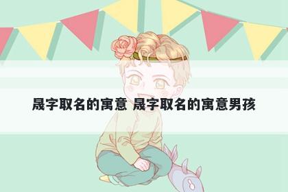 晟字取名的寓意 晟字取名的寓意...