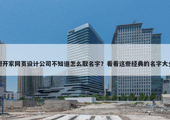 想开家网页设计公司不知道怎么取名字？看看这些经典的名字大全