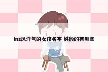 ins风洋气的女孩名字 姓殷的有哪些