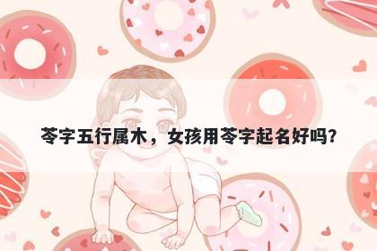 苓字五行属木，女孩用苓字起名...