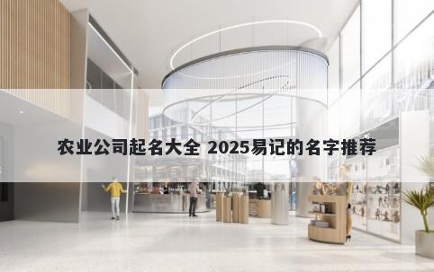 农业公司起名大全 2025易记的名...