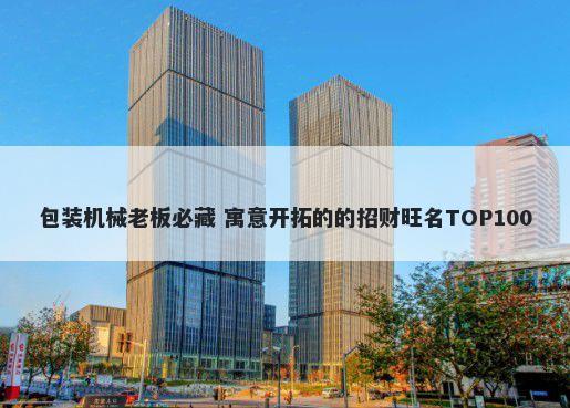 包装机械老板必藏 寓意开拓的的...