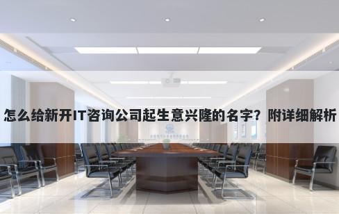 怎么给新开IT咨询公司起生意兴隆的名字？附详细解析