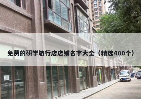 免费的研学旅行店店铺名字大全（精选400个）