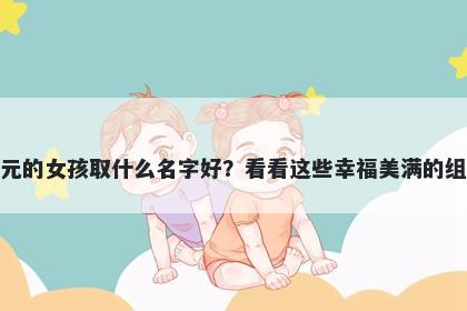 姓元的女孩取什么名字好？看看...