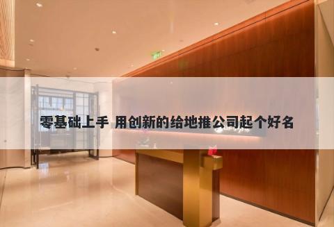 零基础上手 用创新的给地推公司...