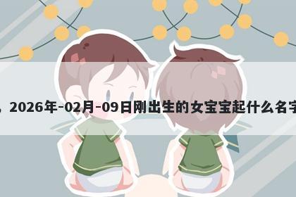 我姓孔，2026年-02月-09日刚出生的女宝宝起什么名字比较好