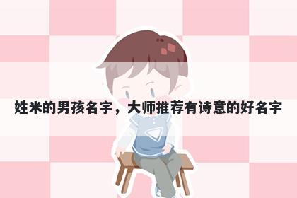 姓米的男孩名字，大师推荐有诗...