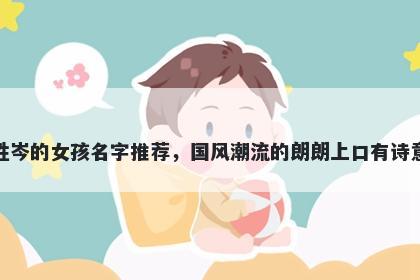 姓岑的女孩名字推荐，国风潮流...