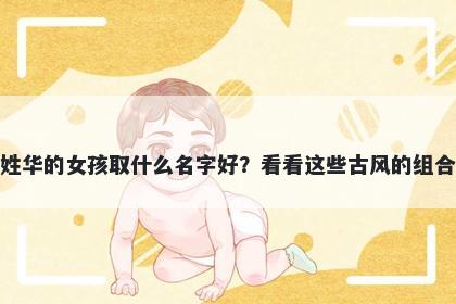 姓华的女孩取什么名字好？看看...