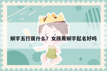 娴字五行属什么？女孩用娴字起...