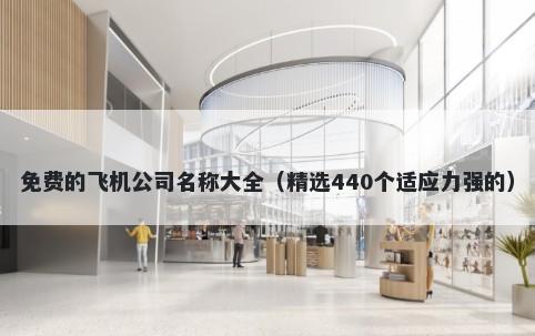 免费的飞机公司名称大全（精选440个适应力强的）