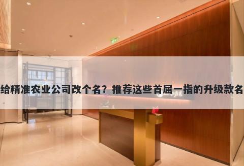 想给精准农业公司改个名？推荐...