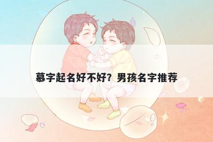 慕字起名好不好？男孩名字推荐