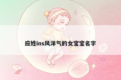 应姓ins风洋气的女宝宝名字