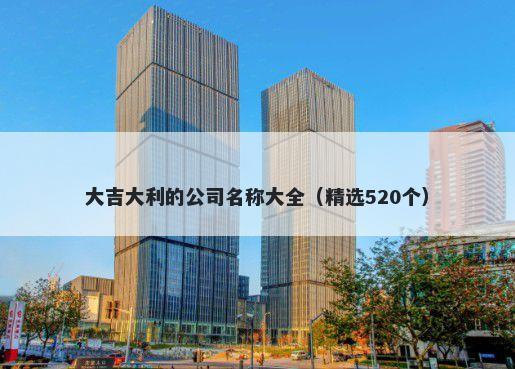 大吉大利的公司名称大全（精选...